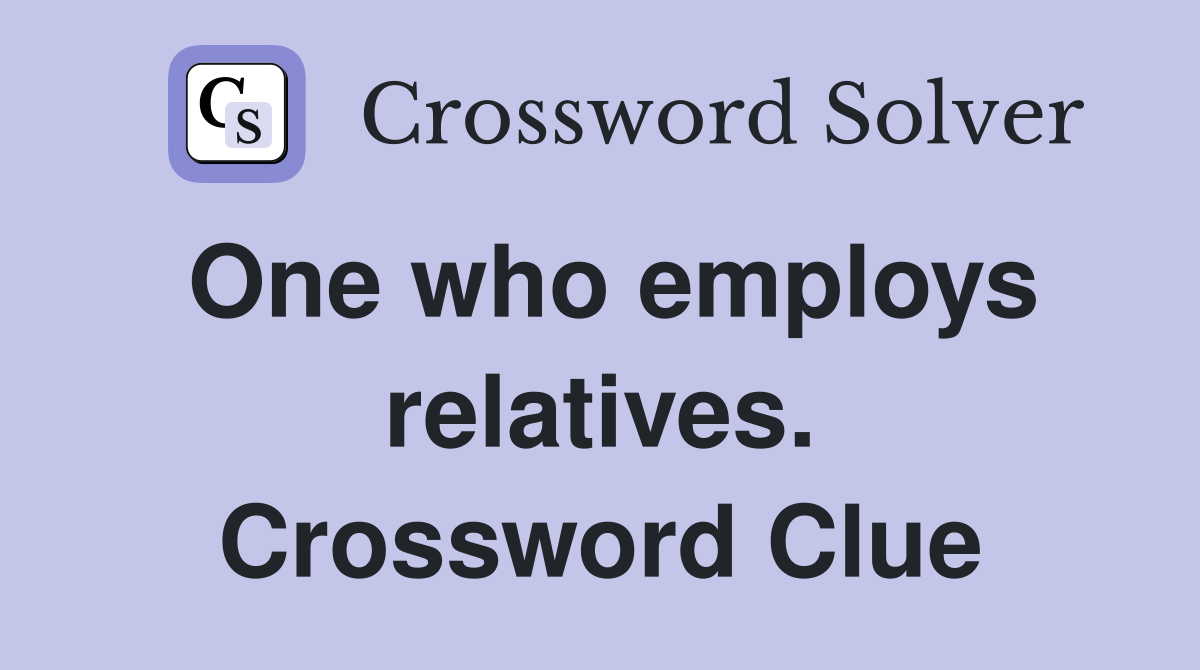 One who employs relatives. Crossword Clue