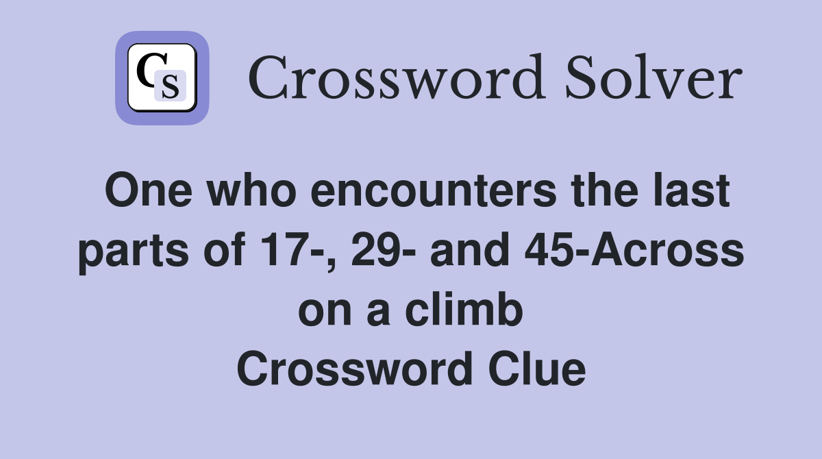 One who encounters the last parts of 17-, 29- and 45-Across on a climb Crossword Clue