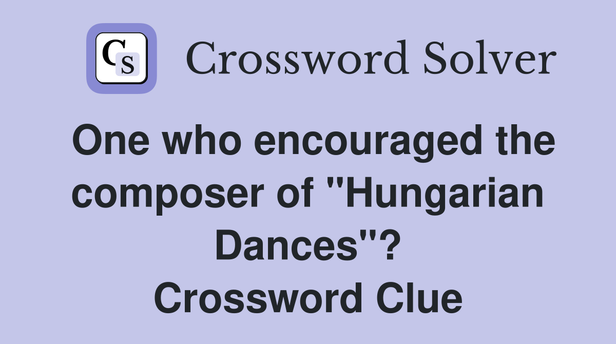 One who encouraged the composer of "Hungarian Dances"? Crossword Clue