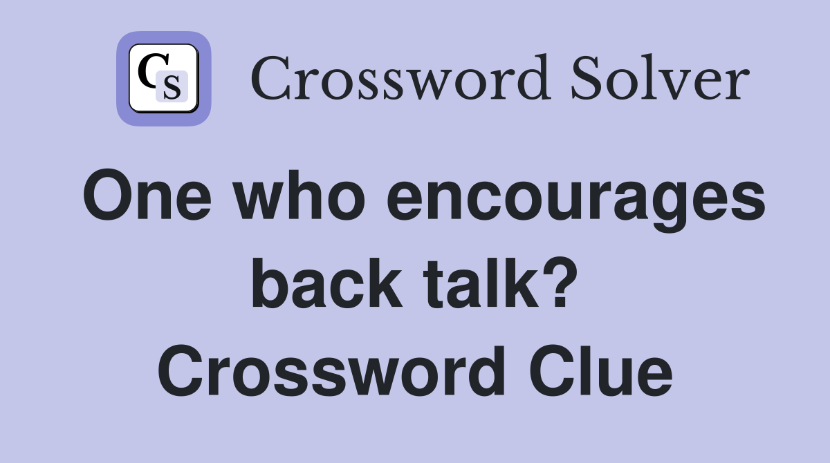 One who encourages back talk? Crossword Clue