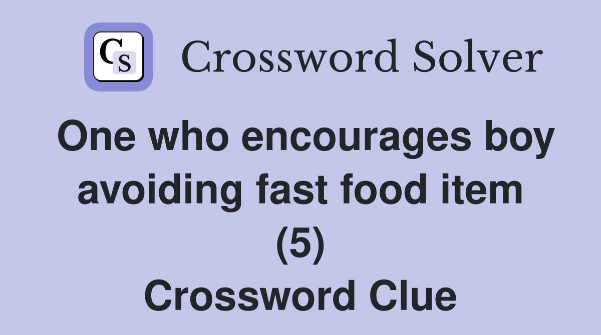One who encourages boy avoiding fast food item (5) Crossword Clue