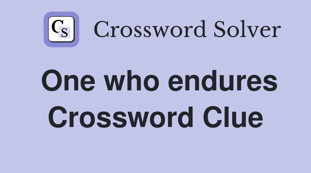 One who endures Crossword Clue