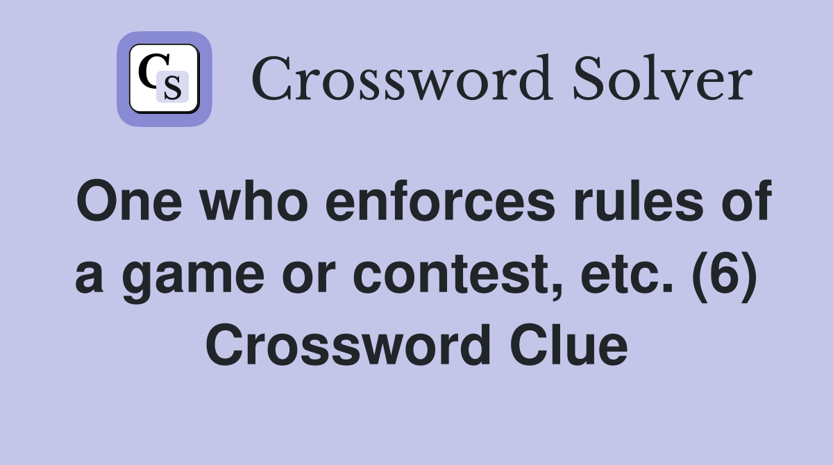 One who enforces rules of a game or contest, etc. (6) Crossword Clue
