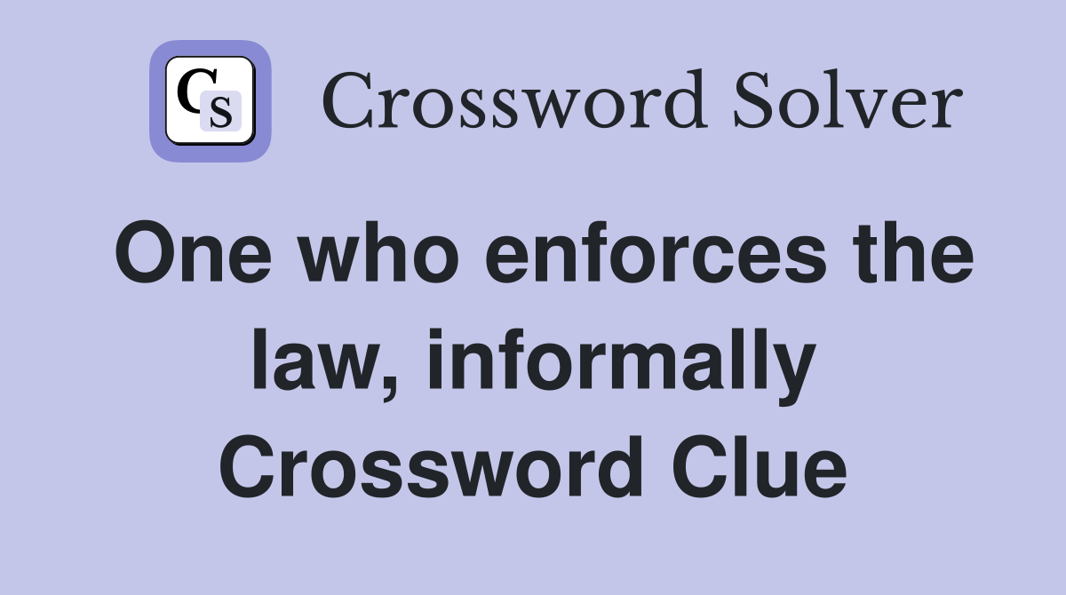 One who enforces the law, informally Crossword Clue