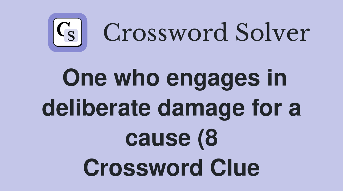 One who engages in deliberate damage for a cause (8) Crossword Clue One who engages in deliberate damage for a cause (8) Crossword Clue