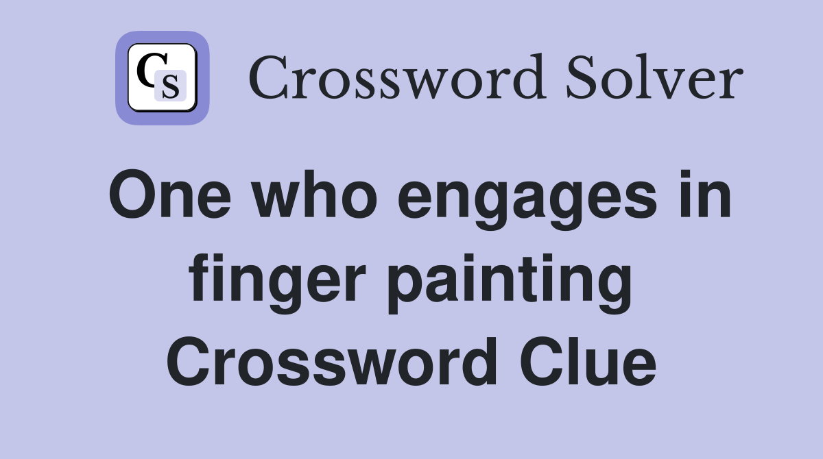One who engages in finger painting Crossword Clue
