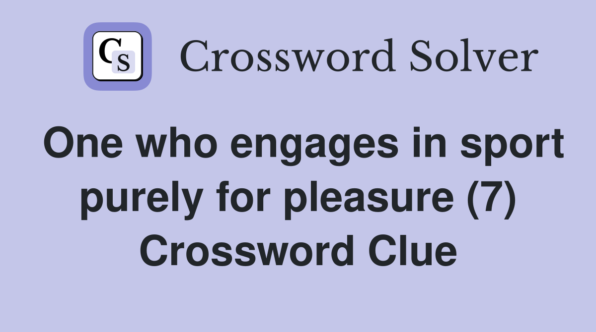 One who engages in sport purely for pleasure (7) Crossword Clue