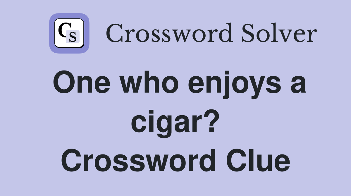One who enjoys a cigar? Crossword Clue