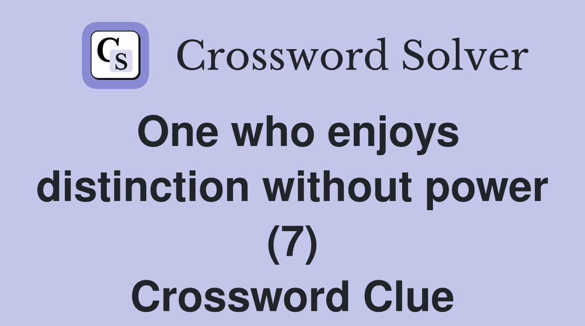 One who enjoys distinction without power (7) Crossword Clue