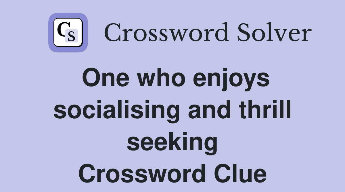 One who enjoys socialising and thrill seeking Crossword Clue