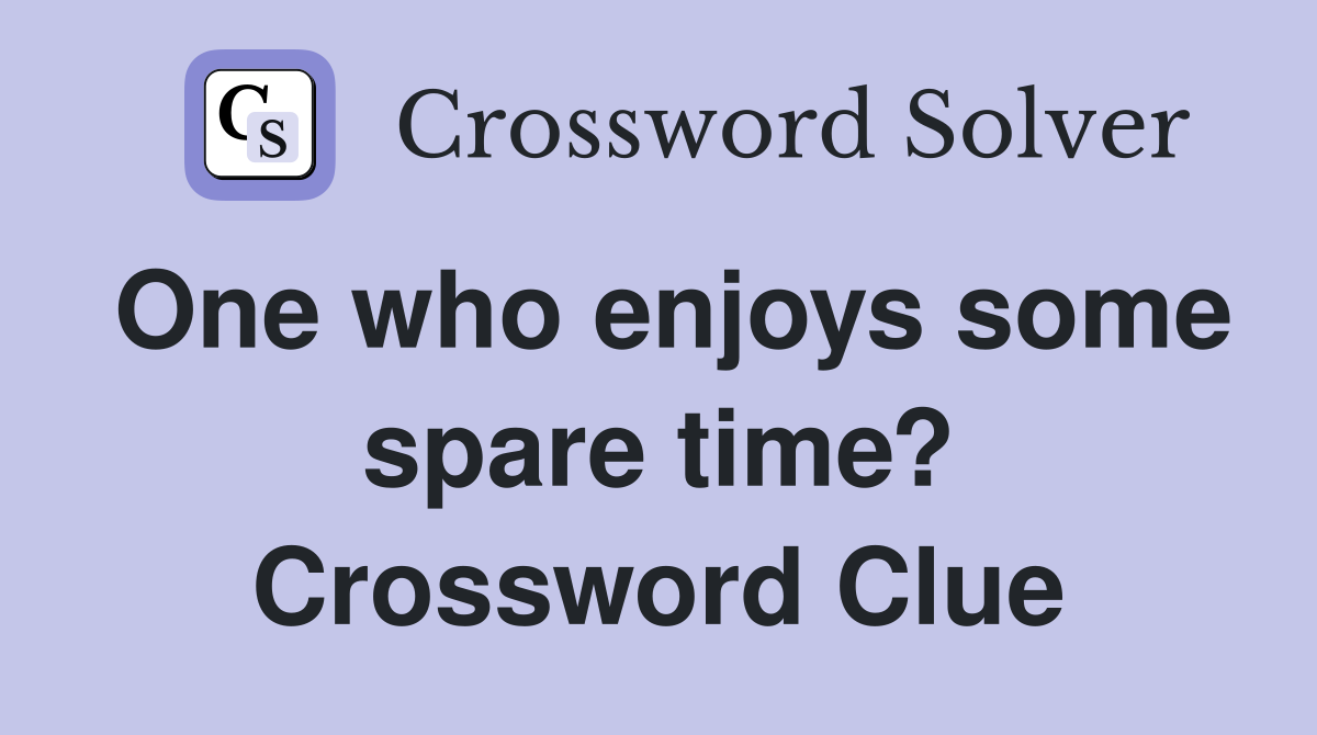 One who enjoys some spare time? Crossword Clue