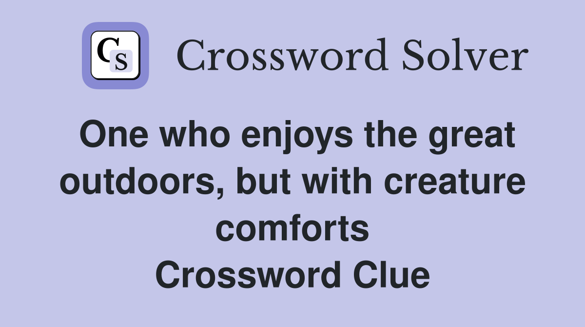 One who enjoys the great outdoors, but with creature comforts Crossword Clue