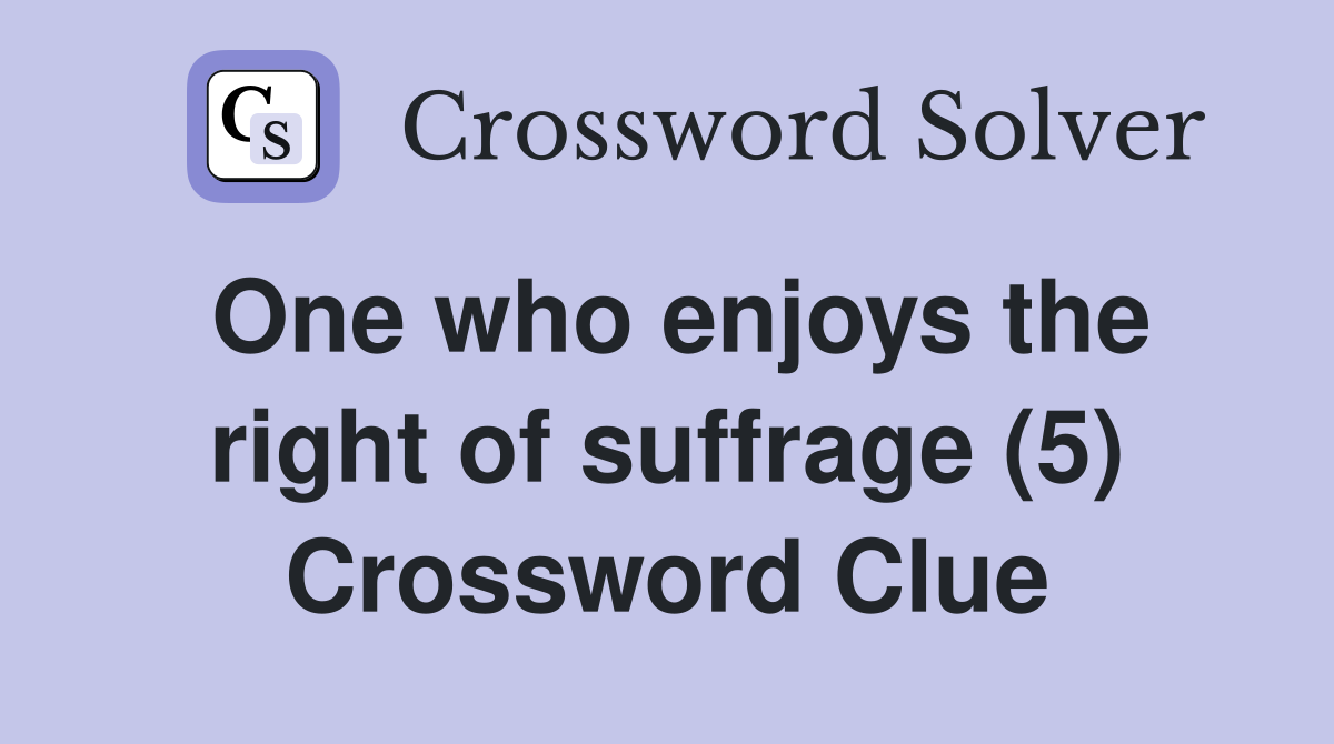 One who enjoys the right of suffrage (5) Crossword Clue