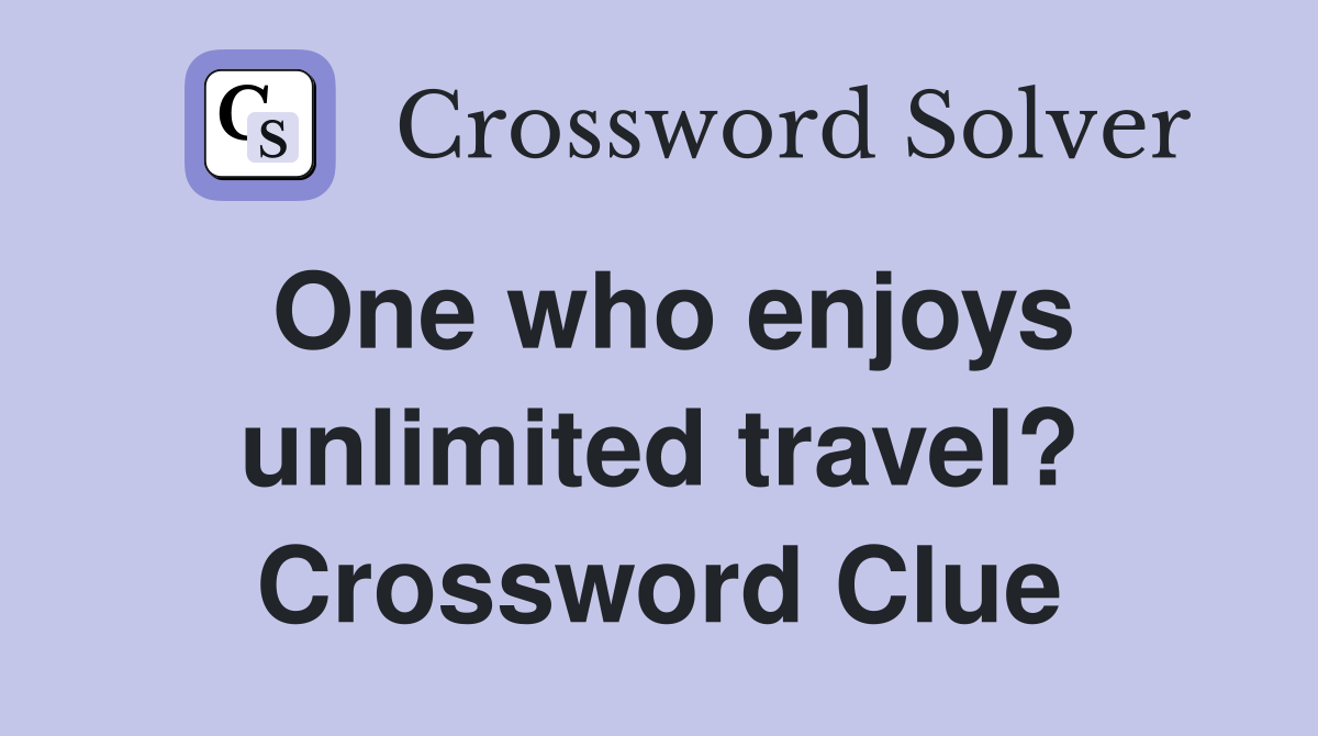 One who enjoys unlimited travel? Crossword Clue