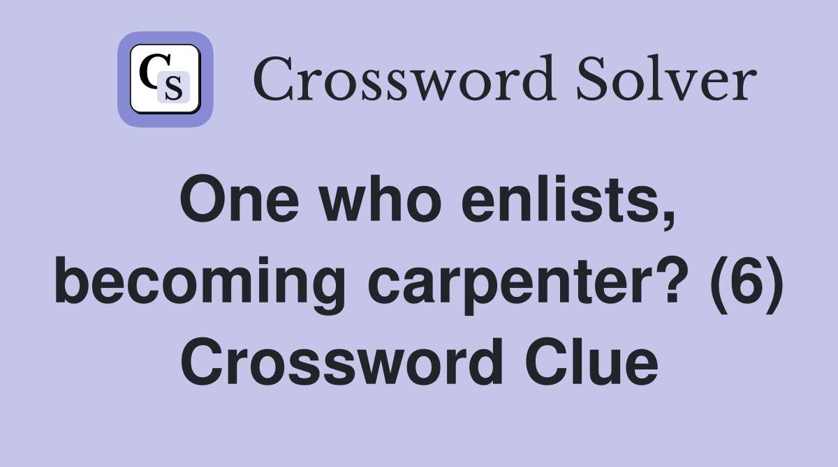 One who enlists, becoming carpenter? (6) Crossword Clue