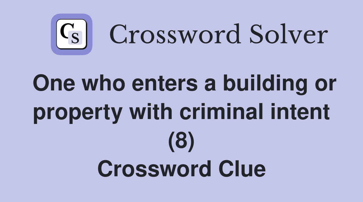 One who enters a building or property with criminal intent (8) Crossword Clue