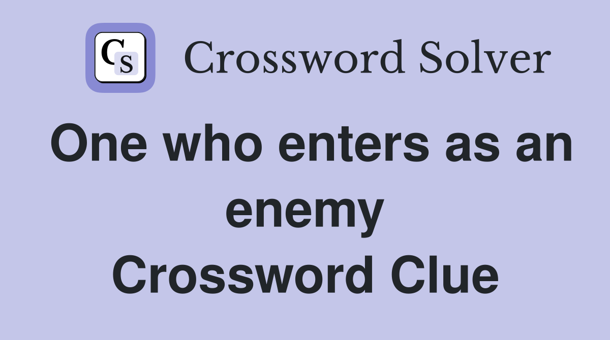 One who enters as an enemy Crossword Clue