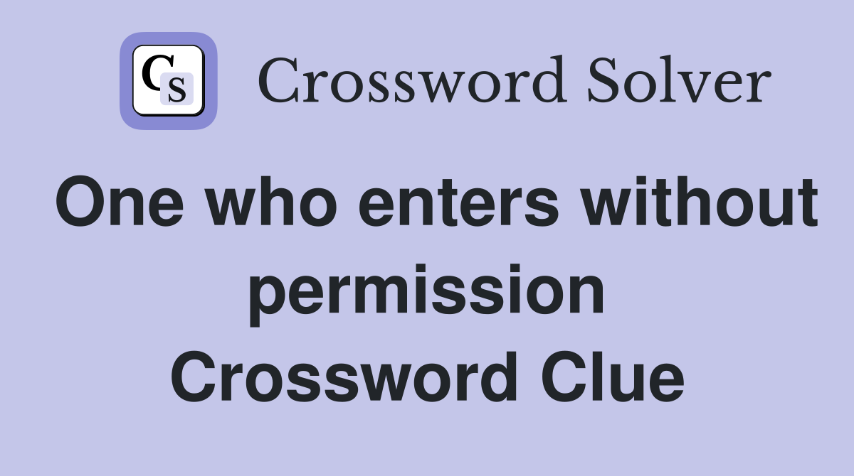 One who enters without permission Crossword Clue