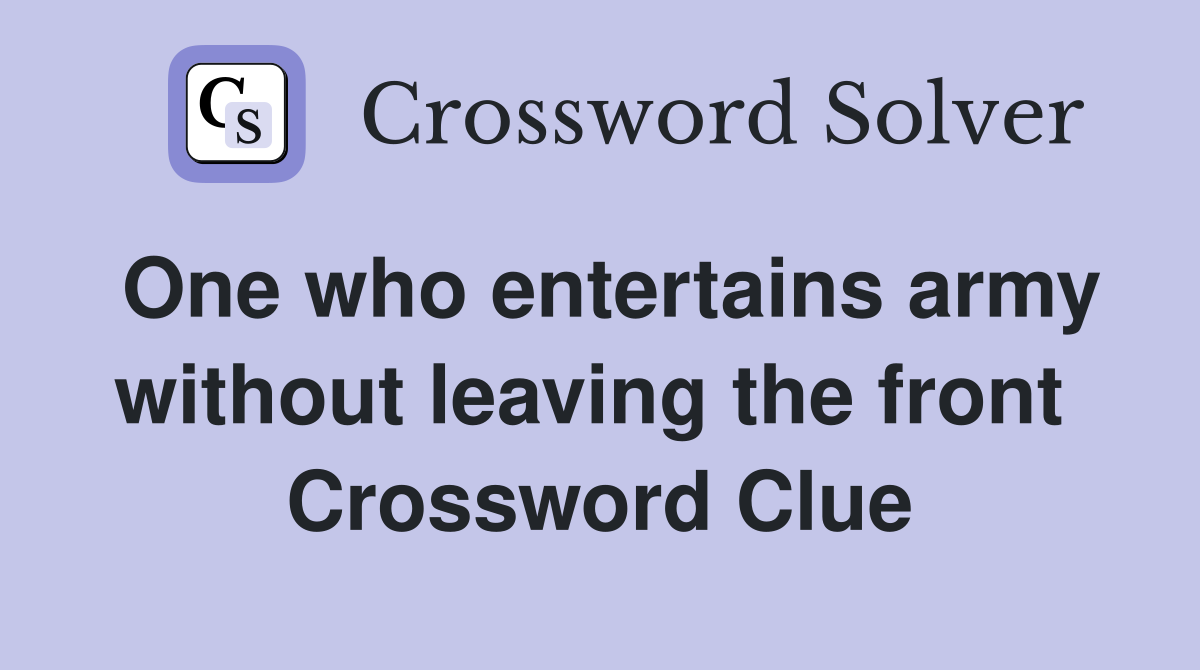 One who entertains army without leaving the front  Crossword Clue