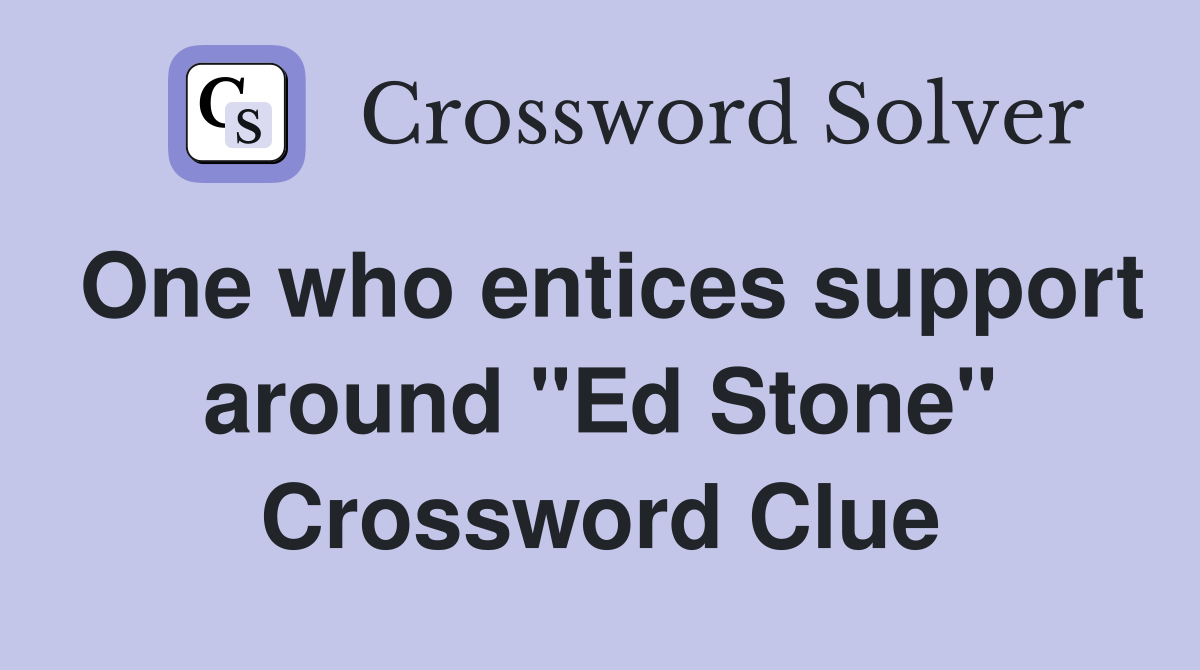 One who entices support around "Ed Stone" Crossword Clue