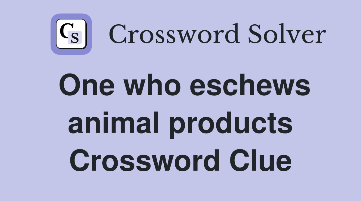 One who eschews animal products Crossword Clue