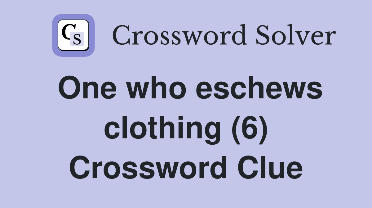 One who eschews clothing (6) Crossword Clue