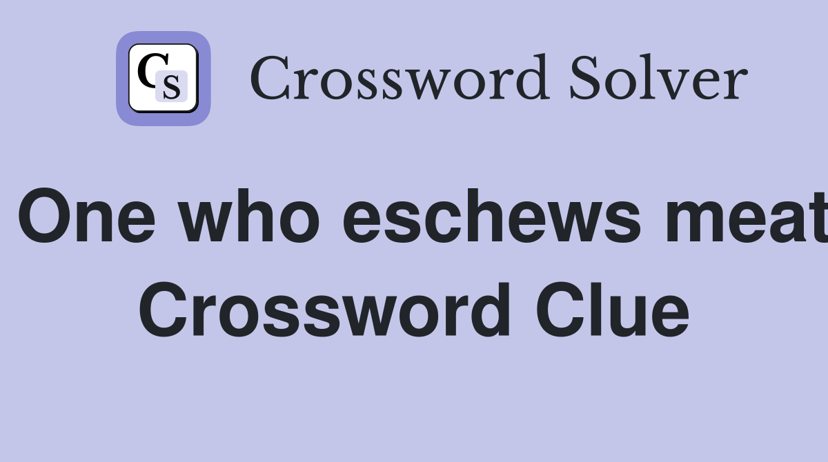 One who eschews meat Crossword Clue