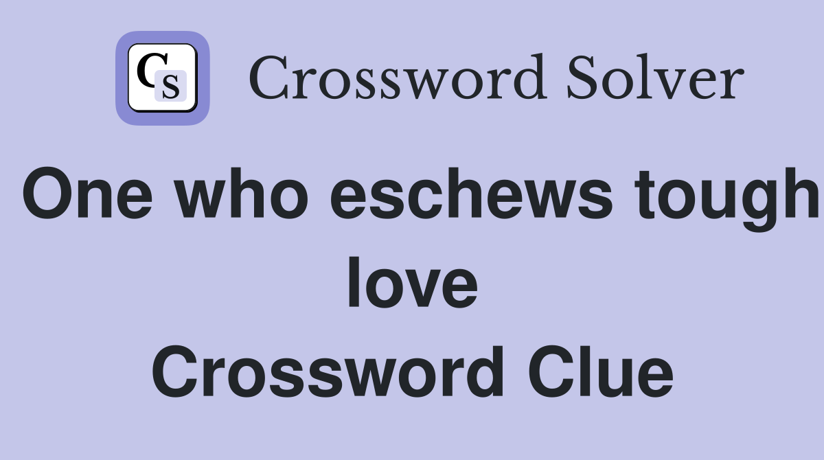 One who eschews tough love Crossword Clue