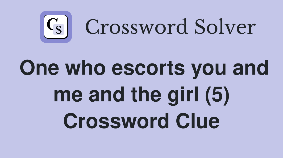 One who escorts you and me and the girl (5) Crossword Clue