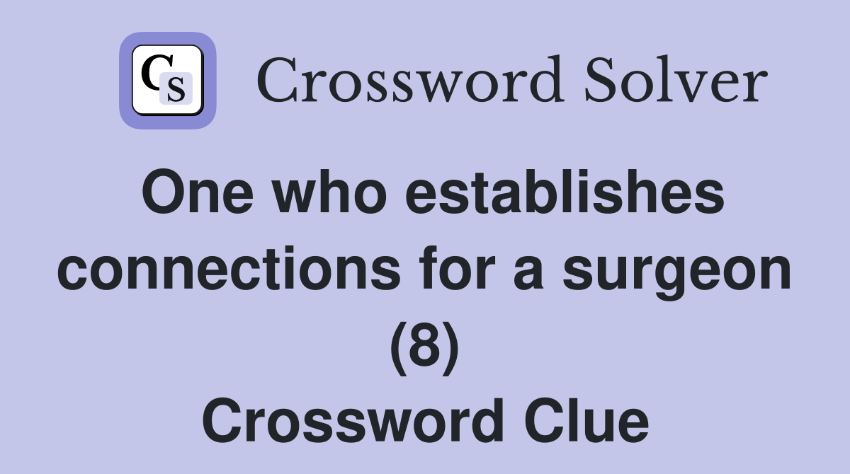 One who establishes connections for a surgeon (8) Crossword Clue