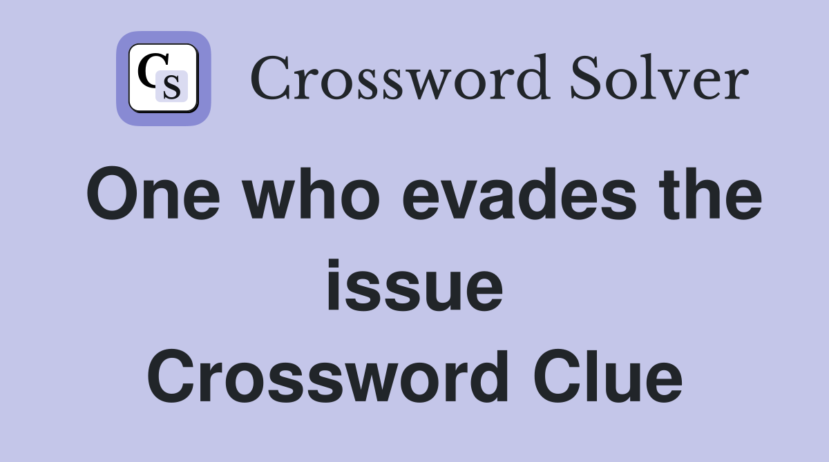 One who evades the issue Crossword Clue