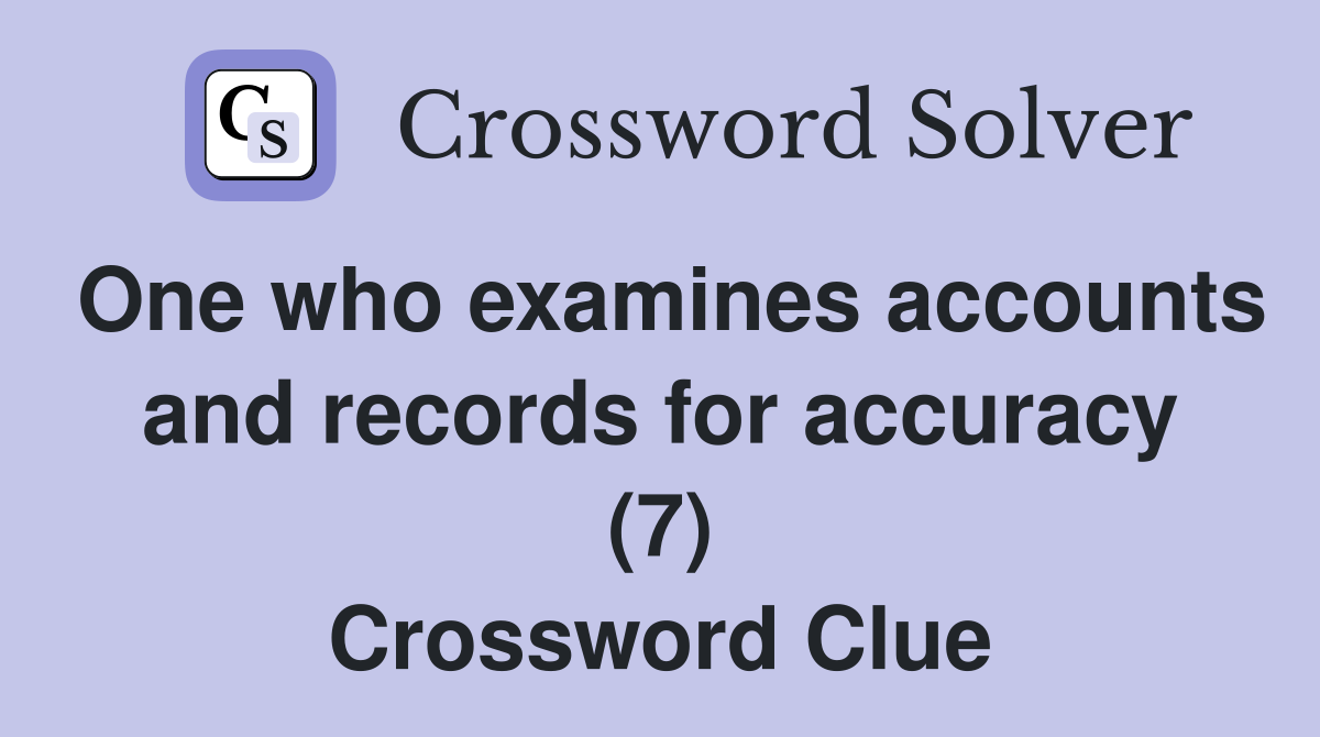 One who examines accounts and records for accuracy (7) Crossword Clue