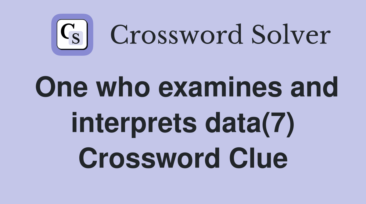 One who examines and interprets data(7) Crossword Clue