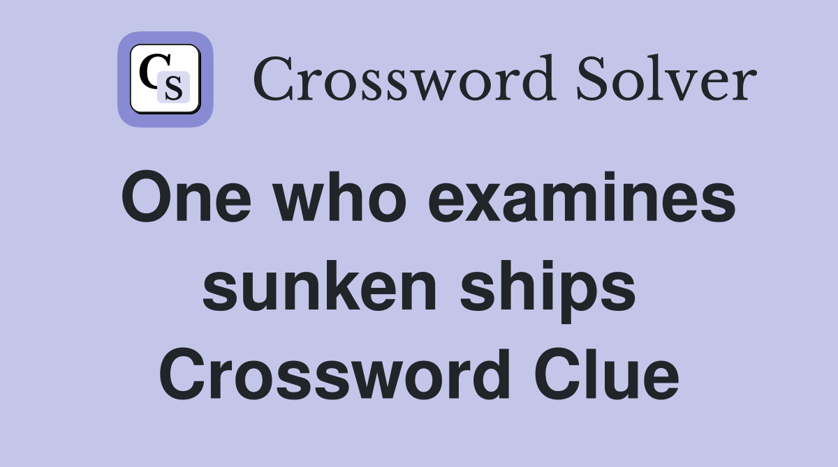 One who examines sunken ships Crossword Clue
