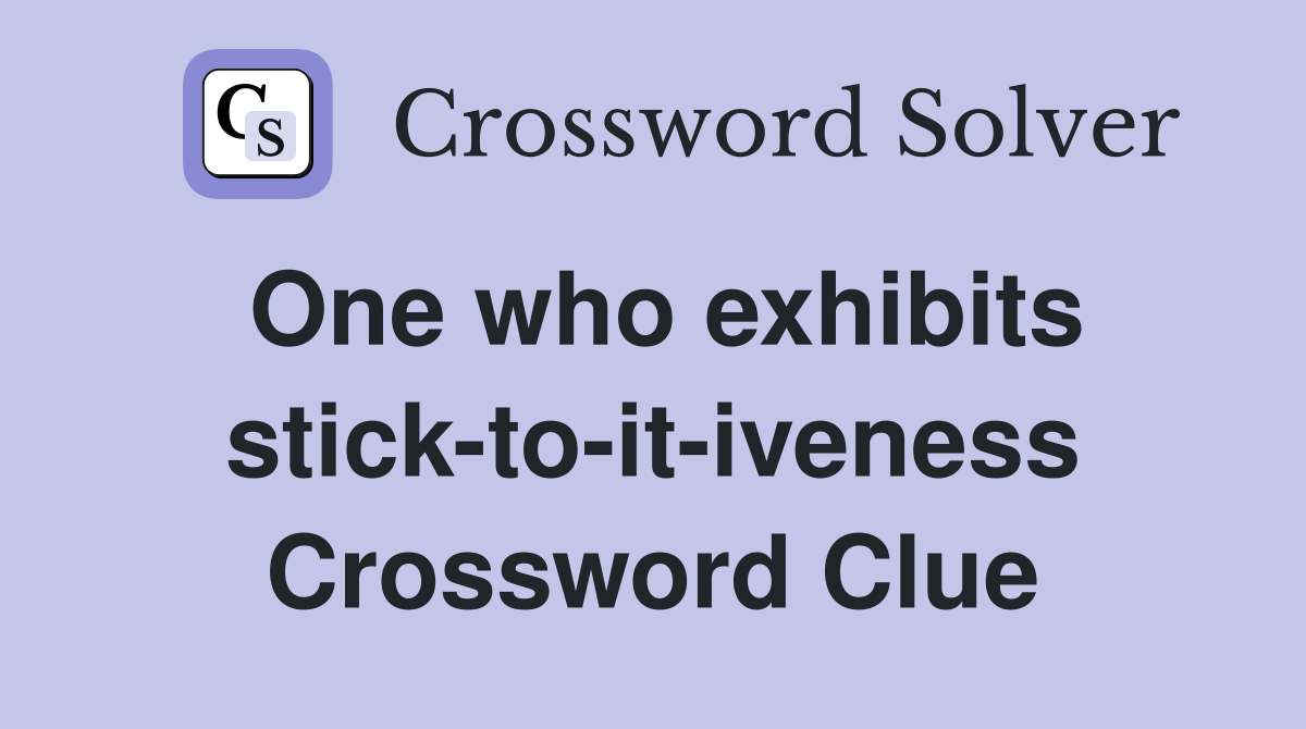 One who exhibits stick-to-it-iveness Crossword Clue