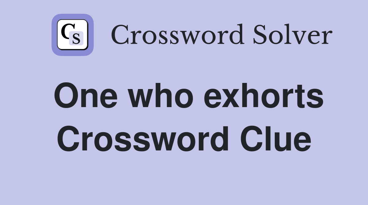 One who exhorts Crossword Clue