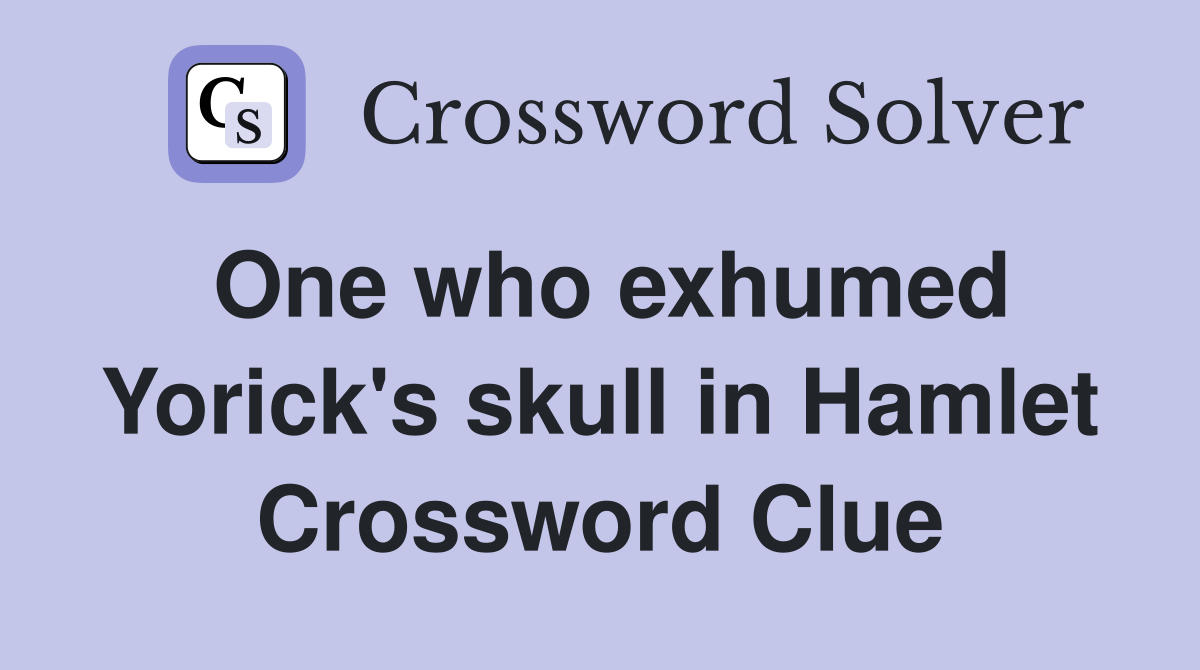 One who exhumed Yorick's skull in Hamlet Crossword Clue