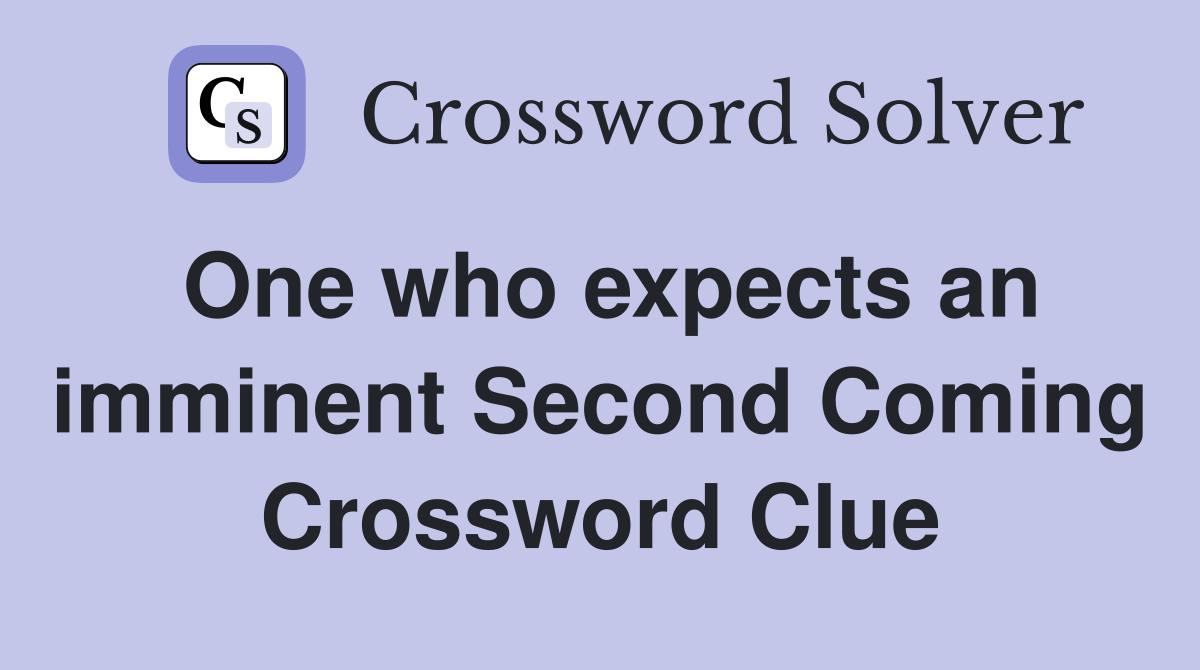 One who expects an imminent Second Coming Crossword Clue