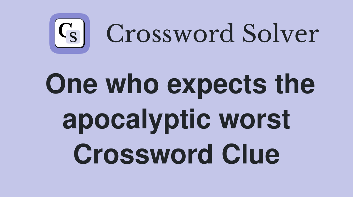 One who expects the apocalyptic worst Crossword Clue