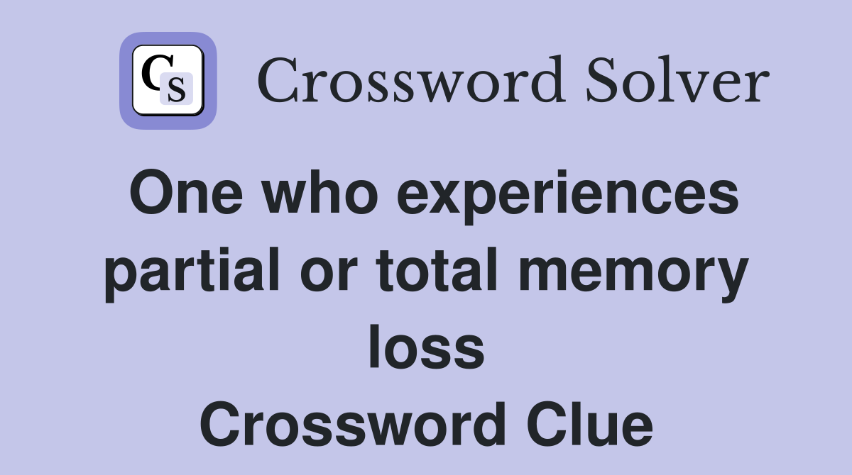 One who experiences partial or total memory loss Crossword Clue