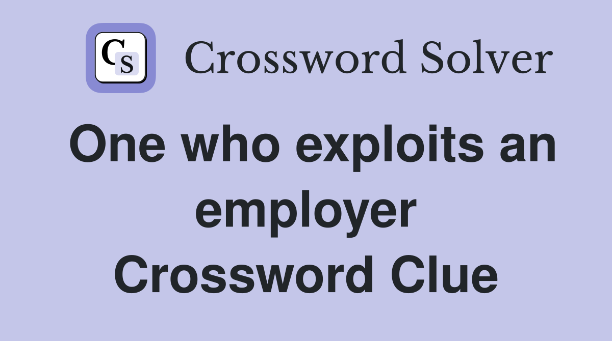 One who exploits an employer Crossword Clue