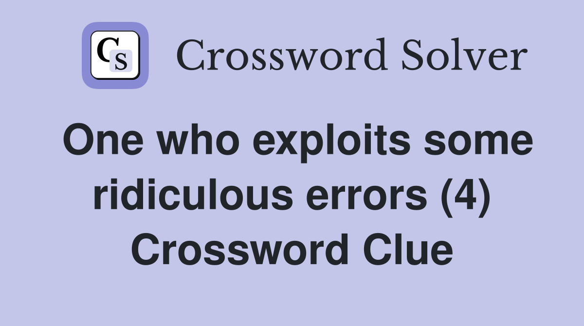 One who exploits some ridiculous errors (4) Crossword Clue