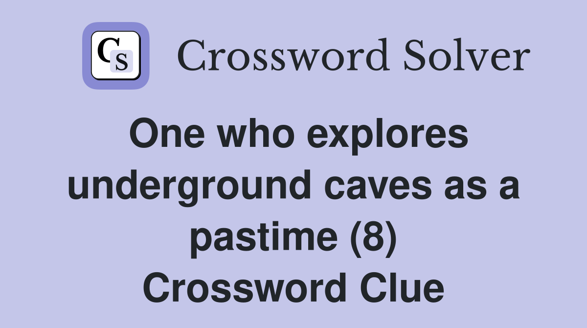 One who explores underground caves as a pastime (8) Crossword Clue