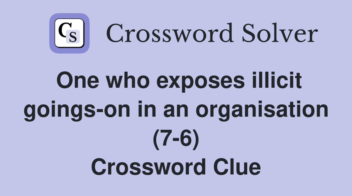 One who exposes illicit goings-on in an organisation (7-6) Crossword Clue