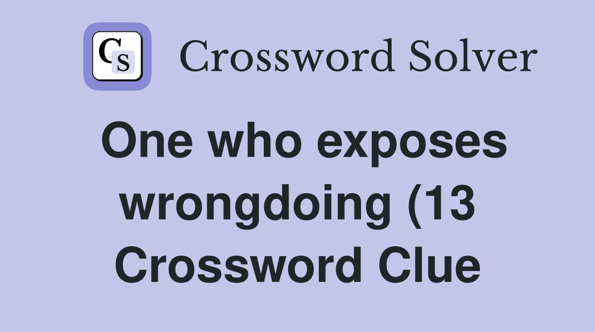 One who exposes wrongdoing (13) Crossword Clue Answers Crossword Solver One who exposes wrongdoing (13) Crossword Clue Answers Crossword Solver
