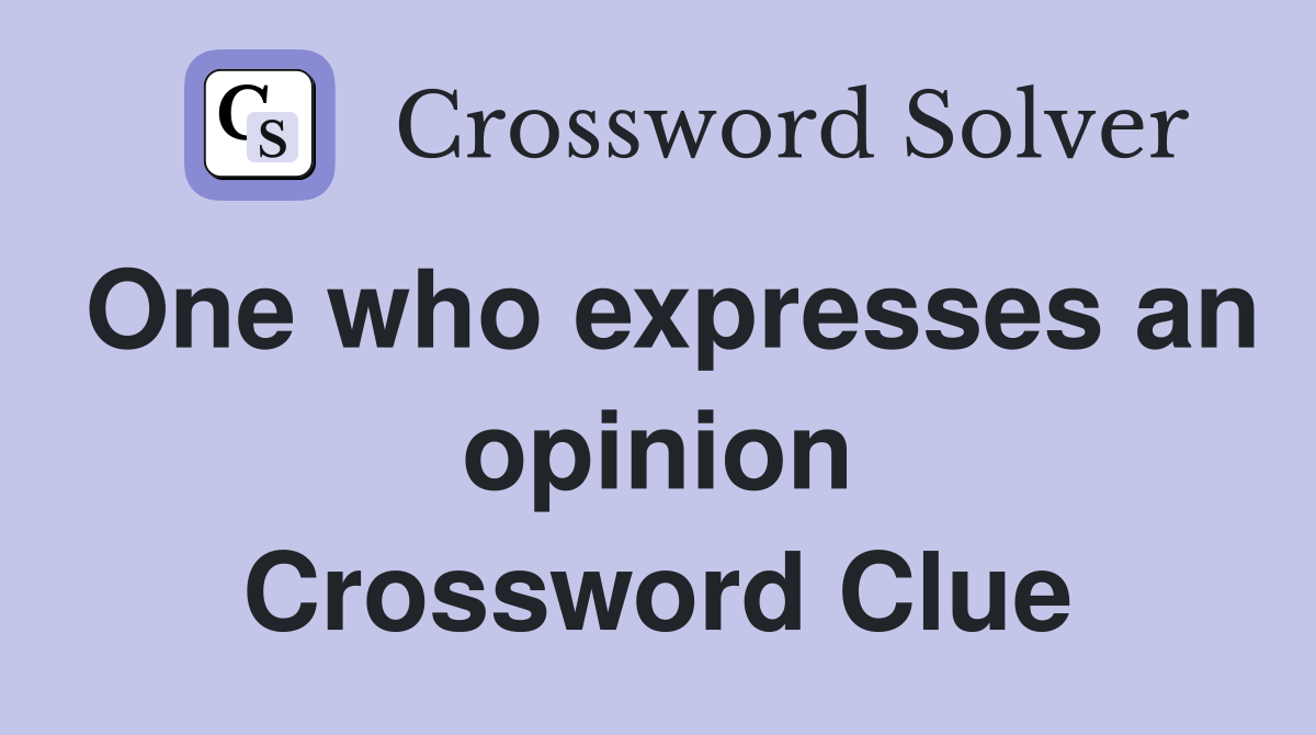 One who expresses an opinion Crossword Clue