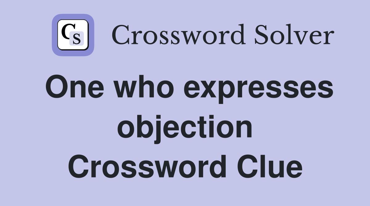 One who expresses objection Crossword Clue