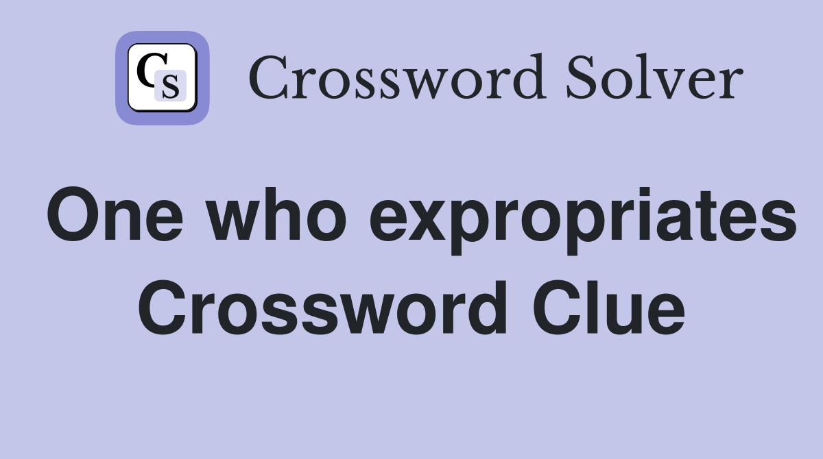 One who expropriates Crossword Clue