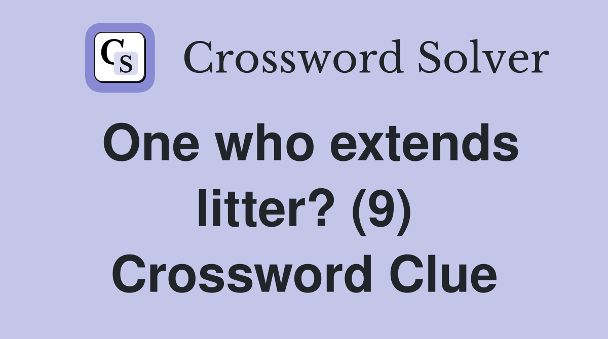 One who extends litter? (9) Crossword Clue