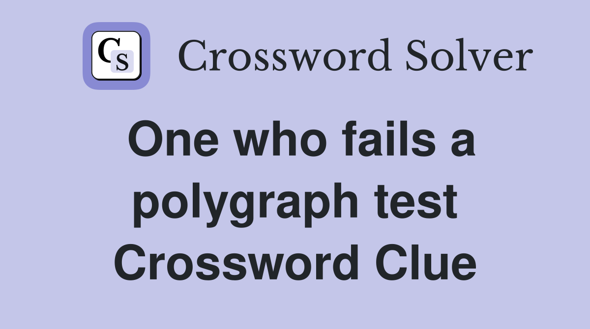 One who fails a polygraph test Crossword Clue